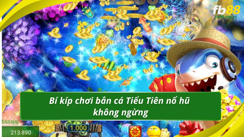 Bí kíp chơi bắn cá Tiểu Tiên giúp bạn nổ hũ không ngừng