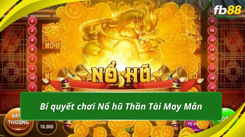 Bí quyết chơi Nổ hũ Thần Tài May Mắn không thể bỏ qua