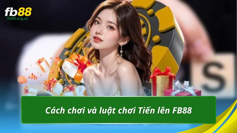 Cách chơi và luật chơi Tiến lên FB88