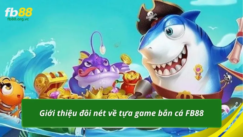 Giới thiệu đôi nét về tựa game bắn cá FB88