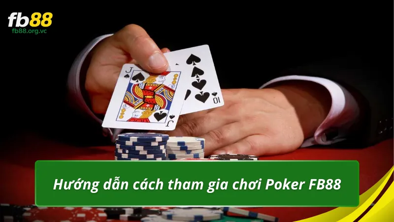 Hướng dẫn cách tham gia chơi Poker FB88
