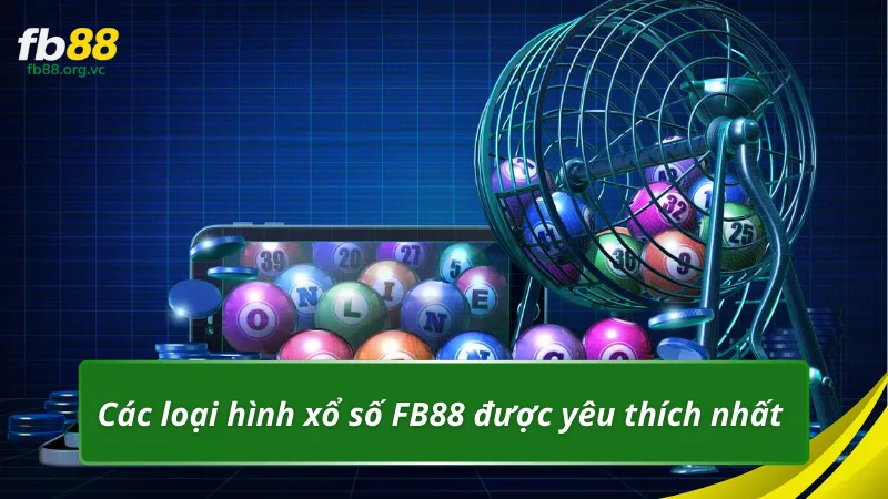Các loại hình xổ số FB88 được yêu thích nhất hiện nay