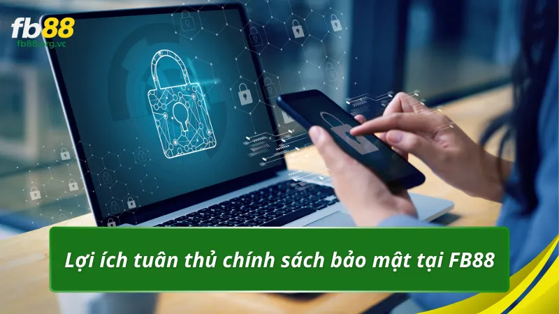 Lợi ích của việc tuân thủ chính sách Bảo mật tại FB88