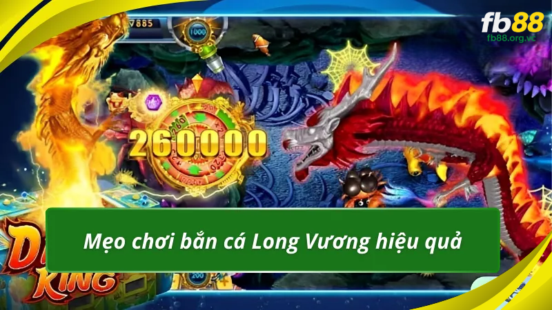Mẹo bắn cá Long Vương hiệu quả nhất hiện nay