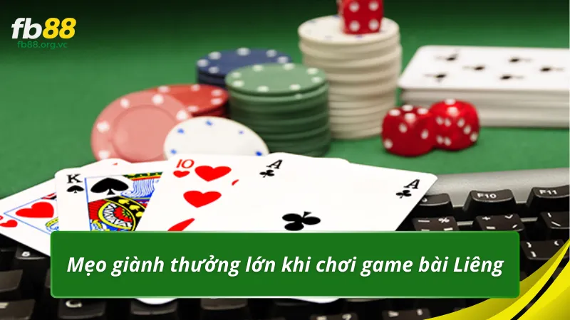 Mẹo giành thưởng lớn khi chơi game bài Liêng