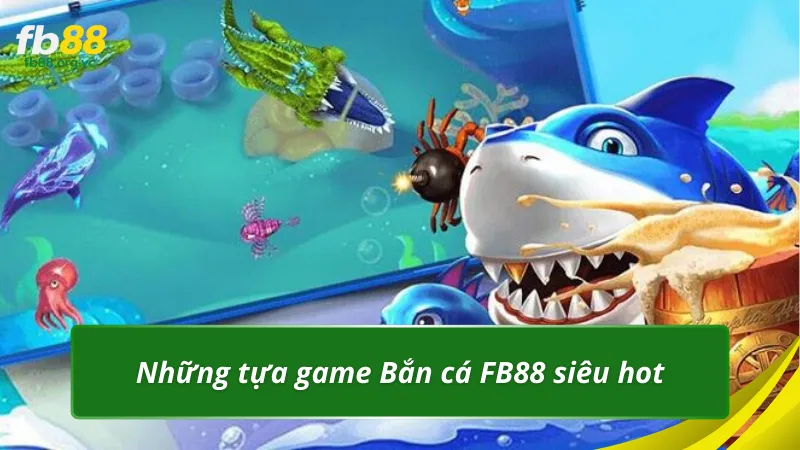 Những tựa game Bắn cá FB88 siêu hot hiện nay