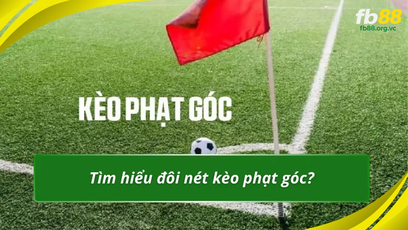 Tìm hiểu đôi nét kèo phạt góc?