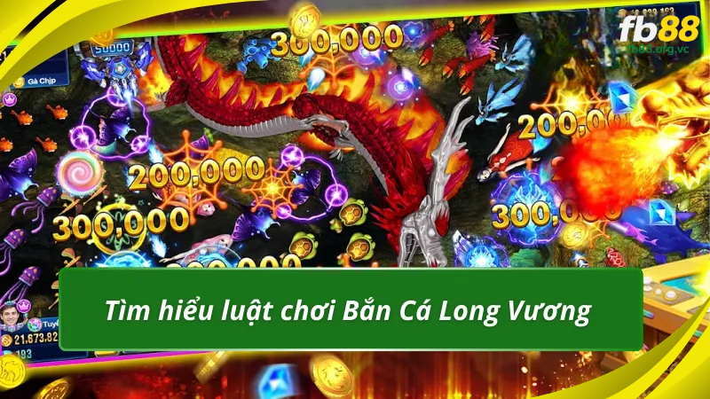 Tìm hiểu luật chơi Bắn Cá Long Vương tại FB88