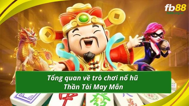 Tổng quan về trò chơi nổ hũ Thần Tài May Mắn