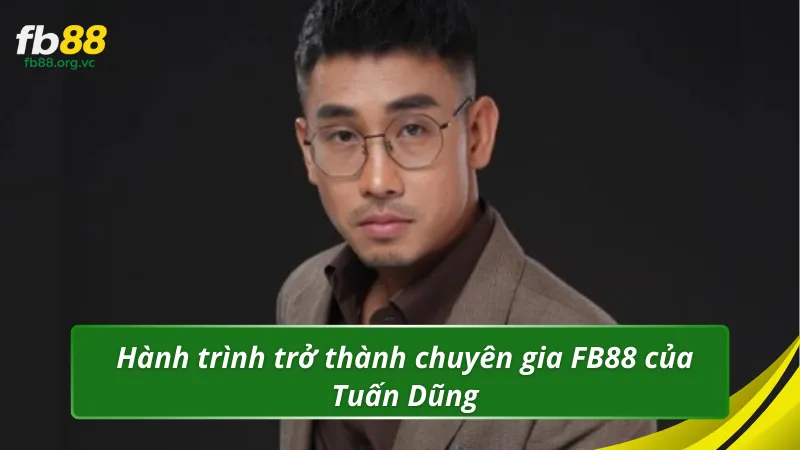 Hành trình trở thành chuyên gia FB88 của Tuấn Dũng